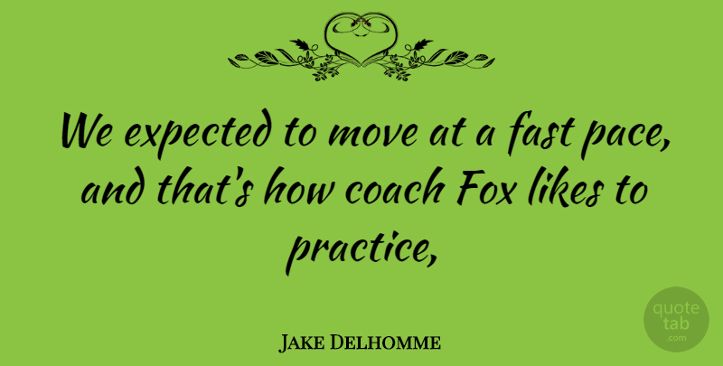 Jake Delhomme Quote About Coach, Expected, Fast, Fox, Likes: We Expected To Move At...