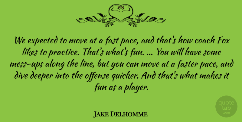 Jake Delhomme Quote About Along, Coach, Deeper, Dive, Expected: We Expected To Move At...