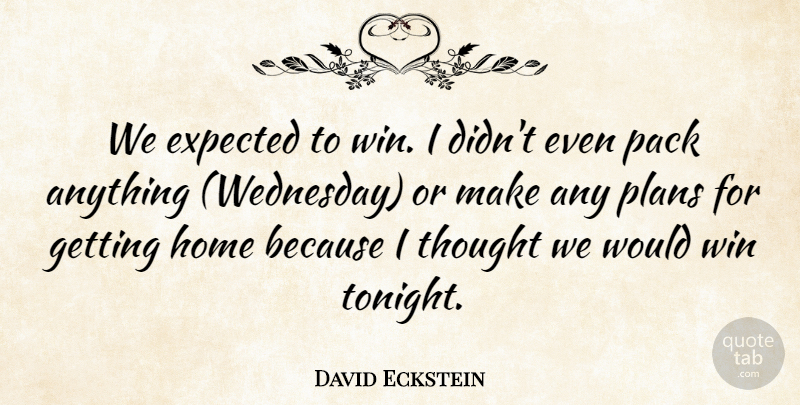 David Eckstein Quote About Expected, Home, Pack, Plans, Win: We Expected To Win I...