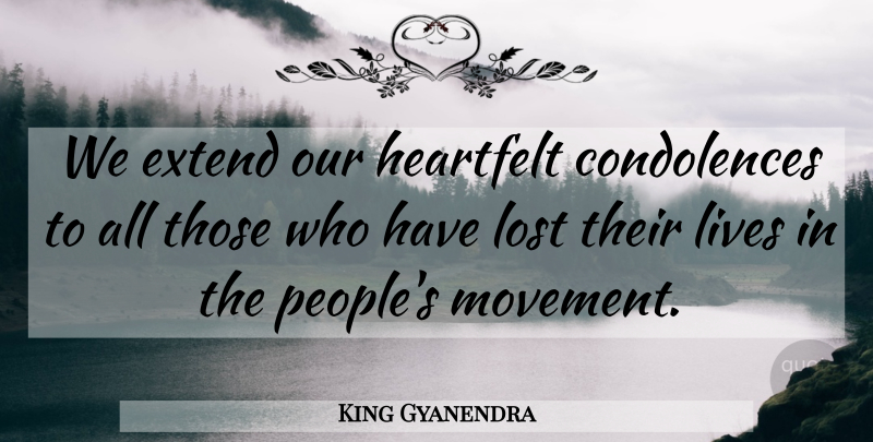 King Gyanendra Quote About Extend, Heartfelt, Lives, Lost: We Extend Our Heartfelt Condolences...