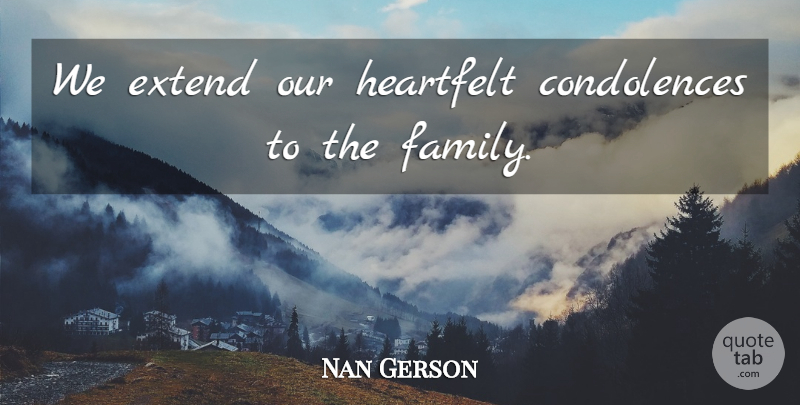 Nan Gerson Quote About Extend, Heartfelt: We Extend Our Heartfelt Condolences...