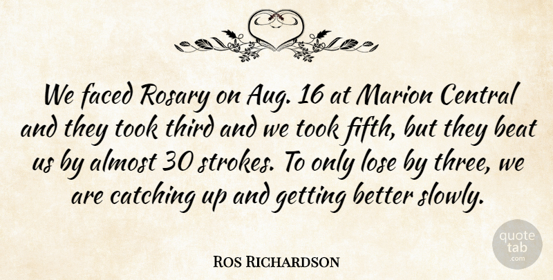 Ros Richardson Quote About Almost, Beat, Catching, Central, Faced: We Faced Rosary On Aug...