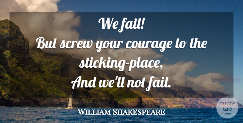 William Shakespeare Quote About Life, Encouraging, Courage: We Fail But Screw Your...