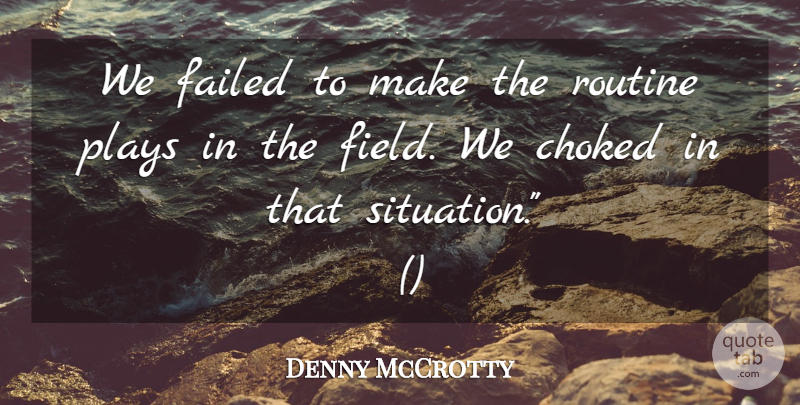 Denny McCrotty Quote About Choked, Failed, Plays, Routine: We Failed To Make The...