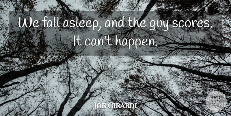 Joe Girardi Quote About Fall, Guy: We Fall Asleep And The...