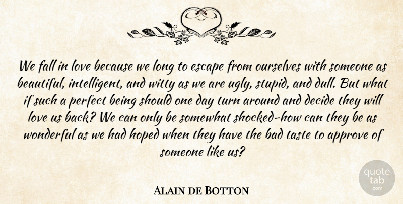 Alain de Botton Quote About Beautiful, Witty, Falling In Love: We Fall In Love Because...