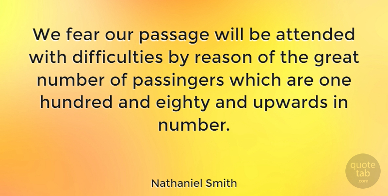 Nathaniel Smith Quote About Attended, Eighty, Fear, Great, Hundred: We Fear Our Passage Will...