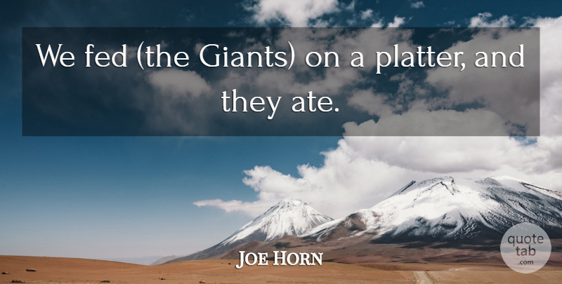 Joe Horn Quote About Fed: We Fed The Giants On...