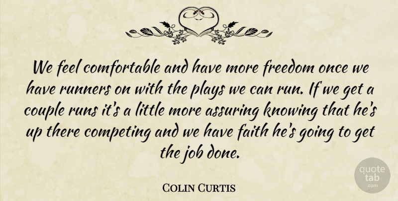 Colin Curtis Quote About Competing, Couple, Faith, Freedom, Job: We Feel Comfortable And Have...