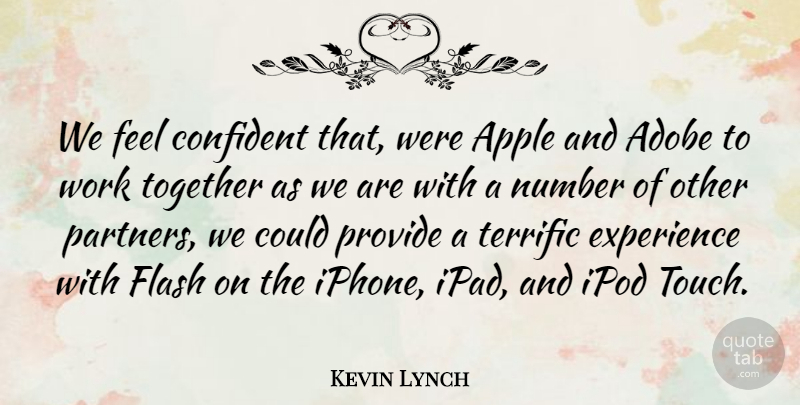 Kevin Lynch Quote About Apple, Confident, Experience, Flash, Ipod: We Feel Confident That Were...