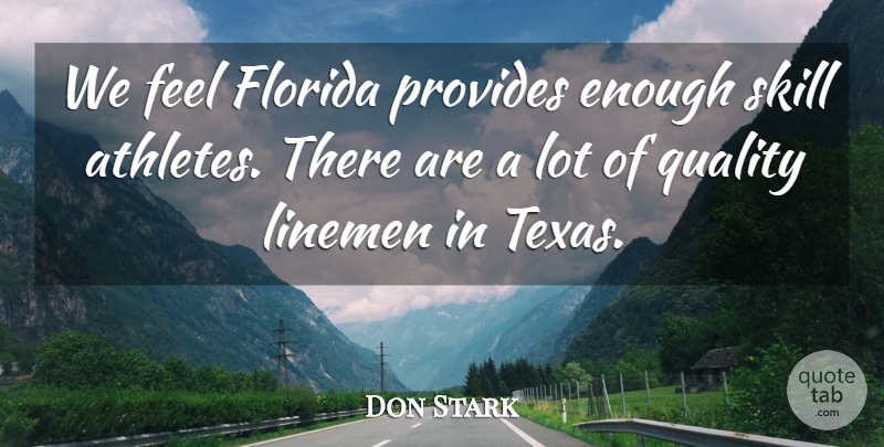 Don Stark Quote About Florida, Provides, Quality, Skill: We Feel Florida Provides Enough...