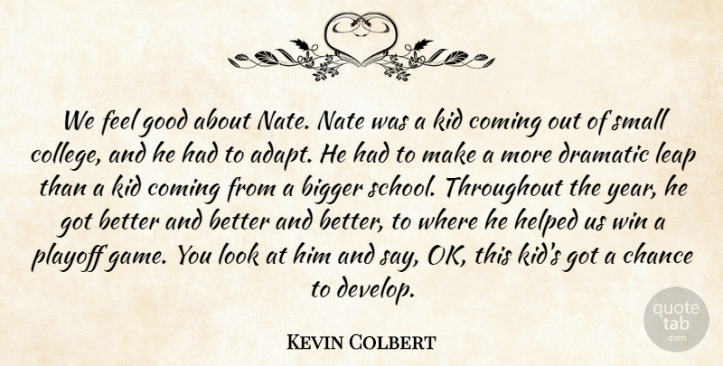 Kevin Colbert Quote About Bigger, Chance, Coming, Dramatic, Good: We Feel Good About Nate...