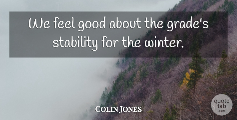 Colin Jones Quote About Good, Stability: We Feel Good About The...