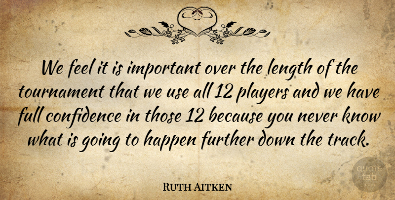 Ruth Aitken Quote About Confidence, Full, Further, Happen, Length: We Feel It Is Important...