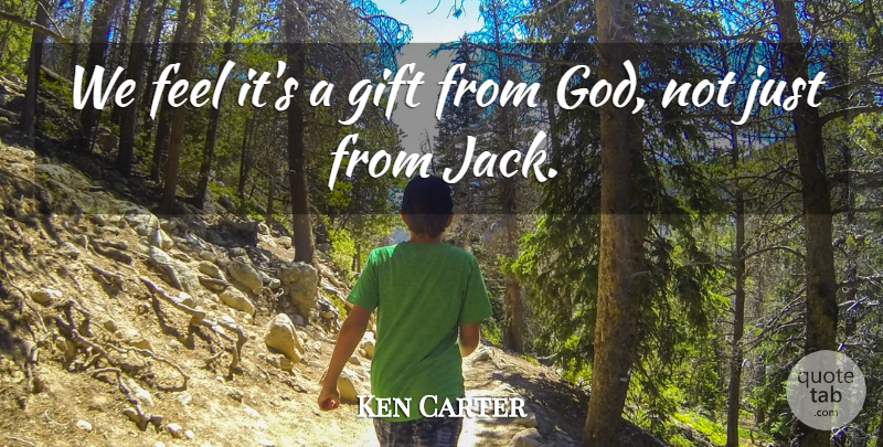 Ken Carter Quote About Gift: We Feel Its A Gift...