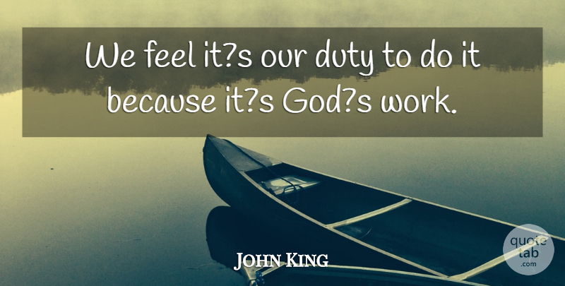 John King Quote About Duty: We Feel Its Our Duty...