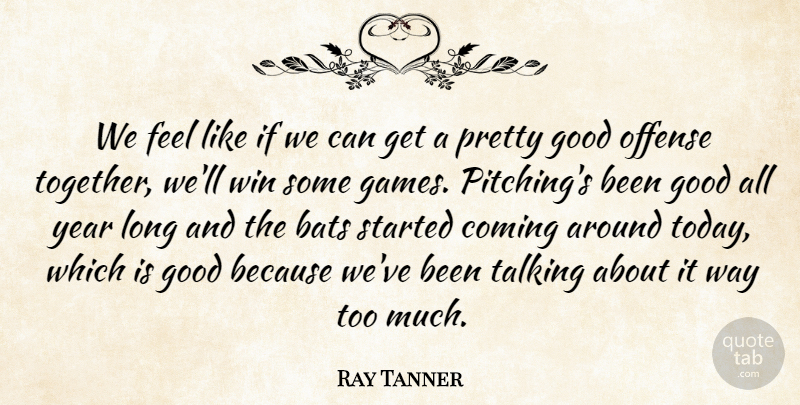 Ray Tanner Quote About Bats, Coming, Good, Offense, Talking: We Feel Like If We...