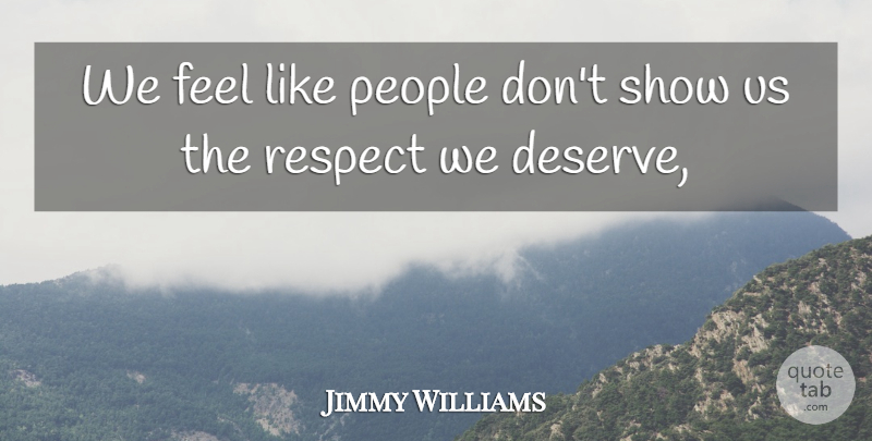 Jimmy Williams Quote About People, Respect: We Feel Like People Dont...