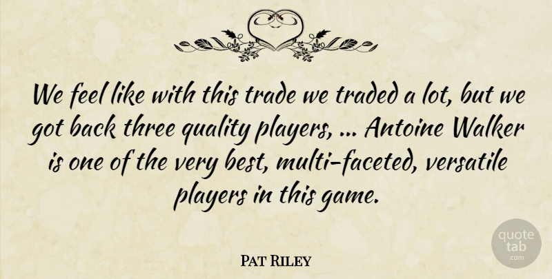 Pat Riley Quote About Players, Quality, Three, Trade, Traded: We Feel Like With This...