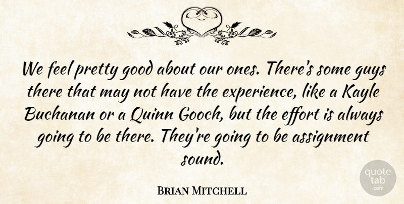 Brian Mitchell Quote About Assignment, Effort, Experience, Good, Guys: We Feel Pretty Good About...