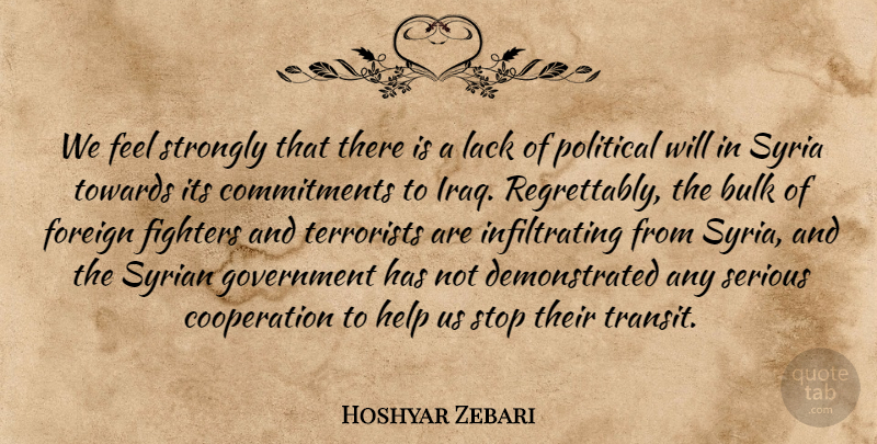 Hoshyar Zebari Quote About Bulk, Cooperation, Fighters, Foreign, Government: We Feel Strongly That There...