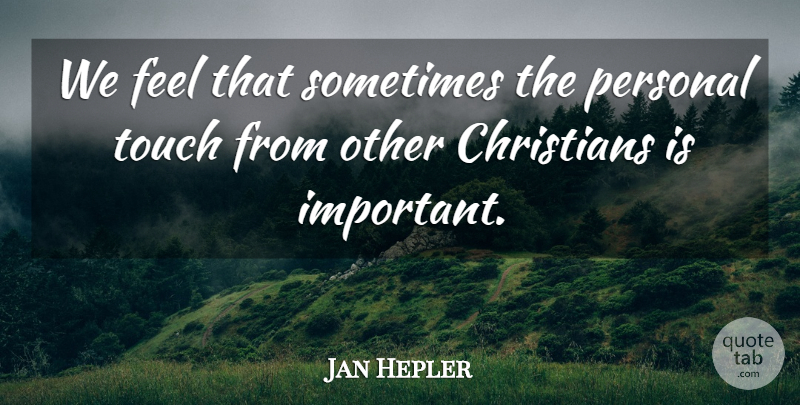 Jan Hepler Quote About Christians, Personal, Touch: We Feel That Sometimes The...