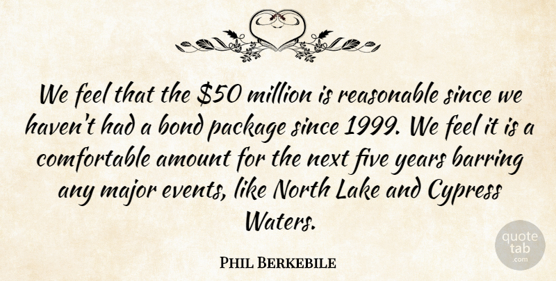 Phil Berkebile Quote About Amount, Bond, Five, Lake, Major: We Feel That The 50...