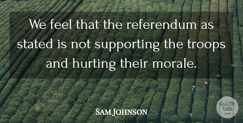 Sam Johnson Quote About Hurting, Referendum, Stated, Supporting, Troops: We Feel That The Referendum...