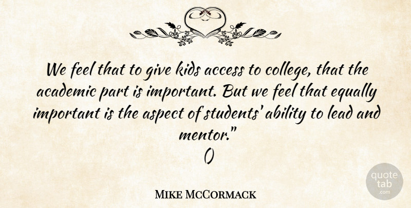 Mike McCormack Quote About Ability, Academic, Access, Aspect, Equally: We Feel That To Give...