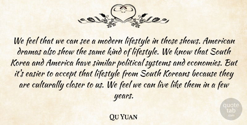 Qu Yuan Quote About Accept, America, Closer, Dramas, Easier: We Feel That We Can...