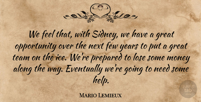 Mario Lemieux Quote About Along, Eventually, Few, Great, Lose: We Feel That With Sidney...