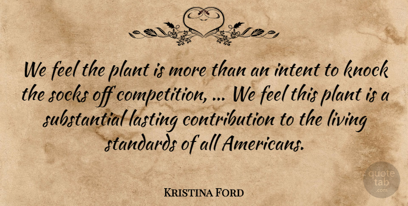 Kristina Ford Quote About Intent, Knock, Lasting, Living, Plant: We Feel The Plant Is...