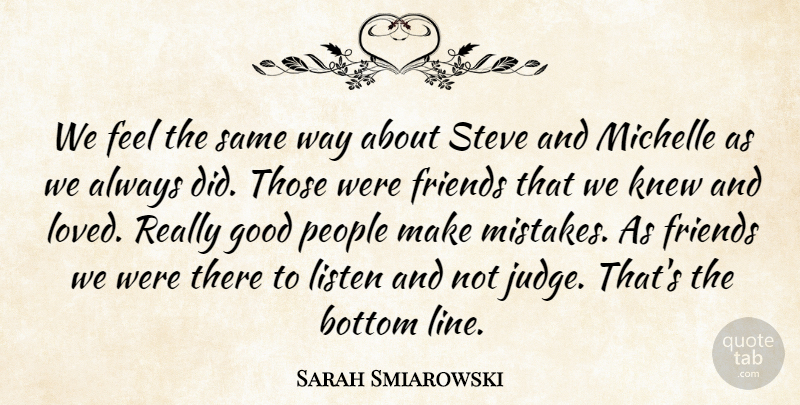 Sarah Smiarowski Quote About Bottom, Friends Or Friendship, Good, Knew, Listen: We Feel The Same Way...