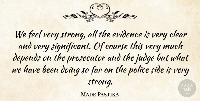 Made Pastika Quote About Clear, Course, Depends, Evidence, Far: We Feel Very Strong All...