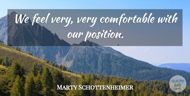 Marty Schottenheimer Quote About undefined: We Feel Very Very Comfortable...