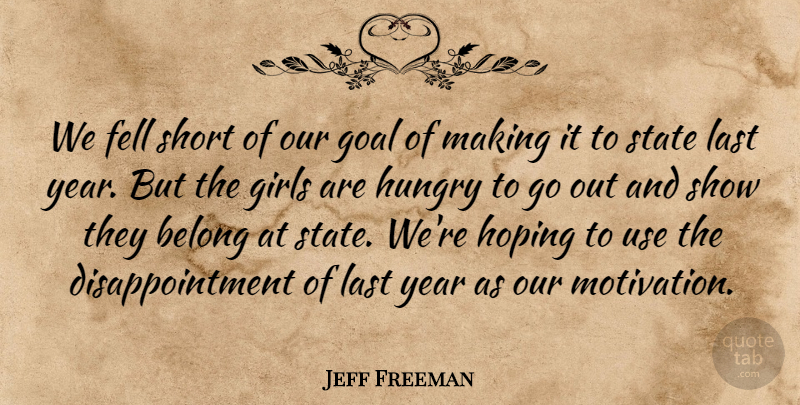 Jeff Freeman Quote About Belong, Fell, Girls, Goal, Hoping: We Fell Short Of Our...