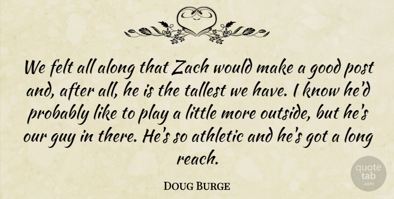 Doug Burge Quote About Along, Athletic, Felt, Good, Guy: We Felt All Along That...