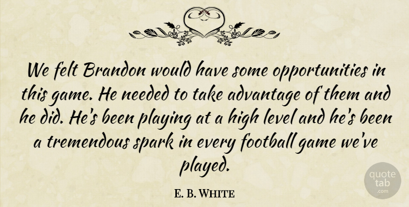 E. B. White Quote About Advantage, Felt, Football, Game, High: We Felt Brandon Would Have...
