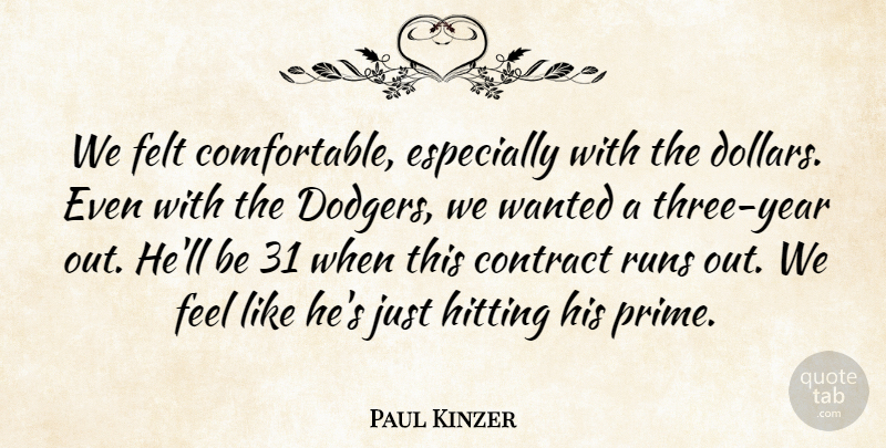 Paul Kinzer Quote About Contract, Felt, Hitting, Runs: We Felt Comfortable Especially With...
