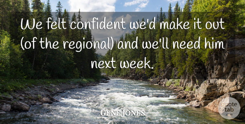 Gene Jones Quote About Confident, Felt, Next: We Felt Confident Wed Make...