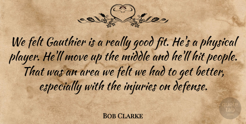 Bob Clarke Quote About Area, Felt, Good, Hit, Injuries: We Felt Gauthier Is A...