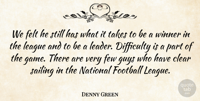Denny Green Quote About Clear, Difficulty, Felt, Few, Football: We Felt He Still Has...