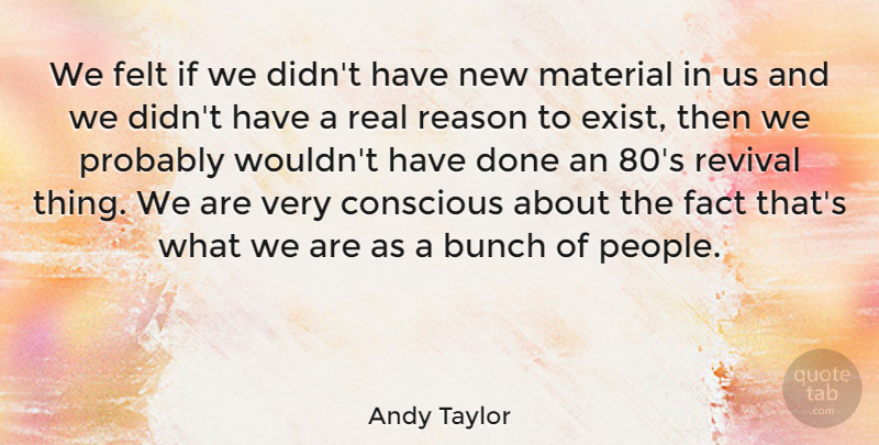 Andy Taylor Quote About Bunch, Felt, Material, Revival: We Felt If We Didnt...