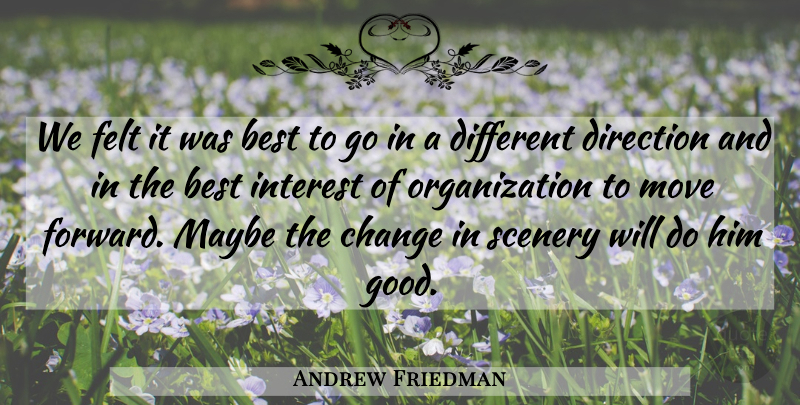 Andrew Friedman Quote About Best, Change, Direction, Felt, Interest: We Felt It Was Best...