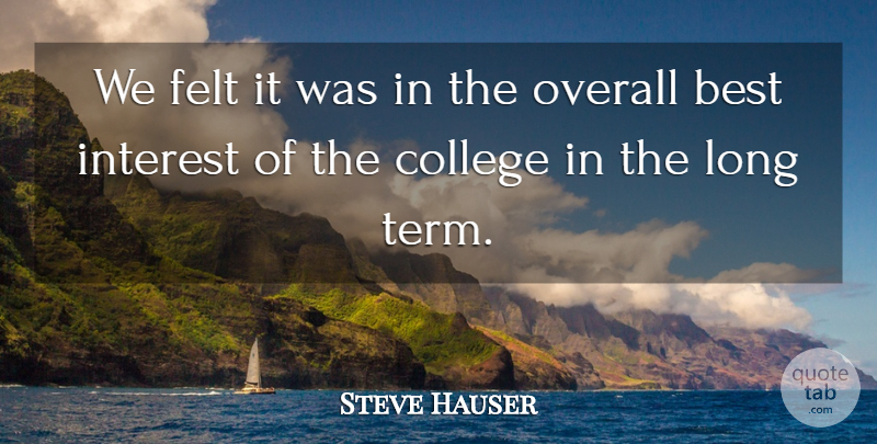 Steve Hauser Quote About Best, College, Felt, Interest, Overall: We Felt It Was In...