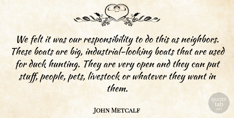 John Metcalf Quote About Boats, Duck, Felt, Livestock, Open: We Felt It Was Our...