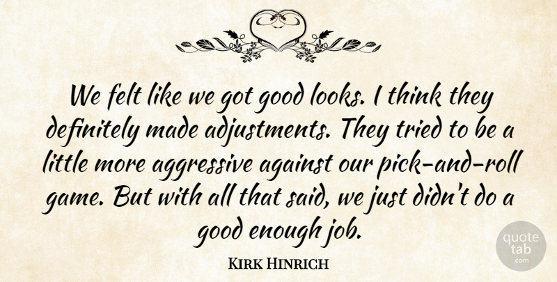 Kirk Hinrich Quote About Against, Aggressive, Definitely, Felt, Good: We Felt Like We Got...