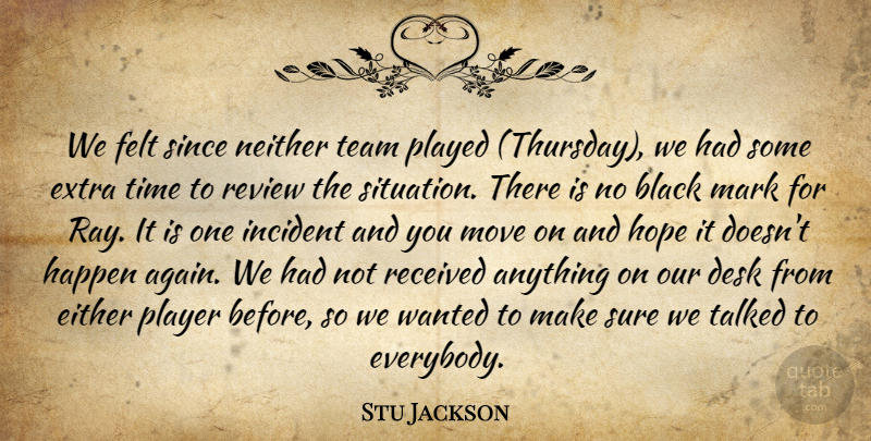 Stu Jackson Quote About Black, Desk, Extra, Felt, Happen: We Felt Since Neither Team...