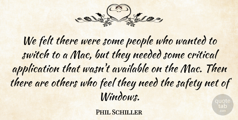 Phil Schiller Quote About Available, Critical, Felt, Needed, Net: We Felt There Were Some...