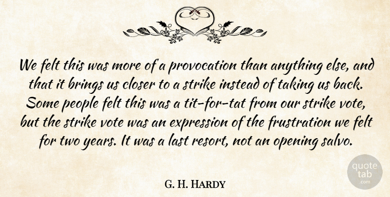 G. H. Hardy Quote About Brings, Closer, Expression, Felt, Instead: We Felt This Was More...